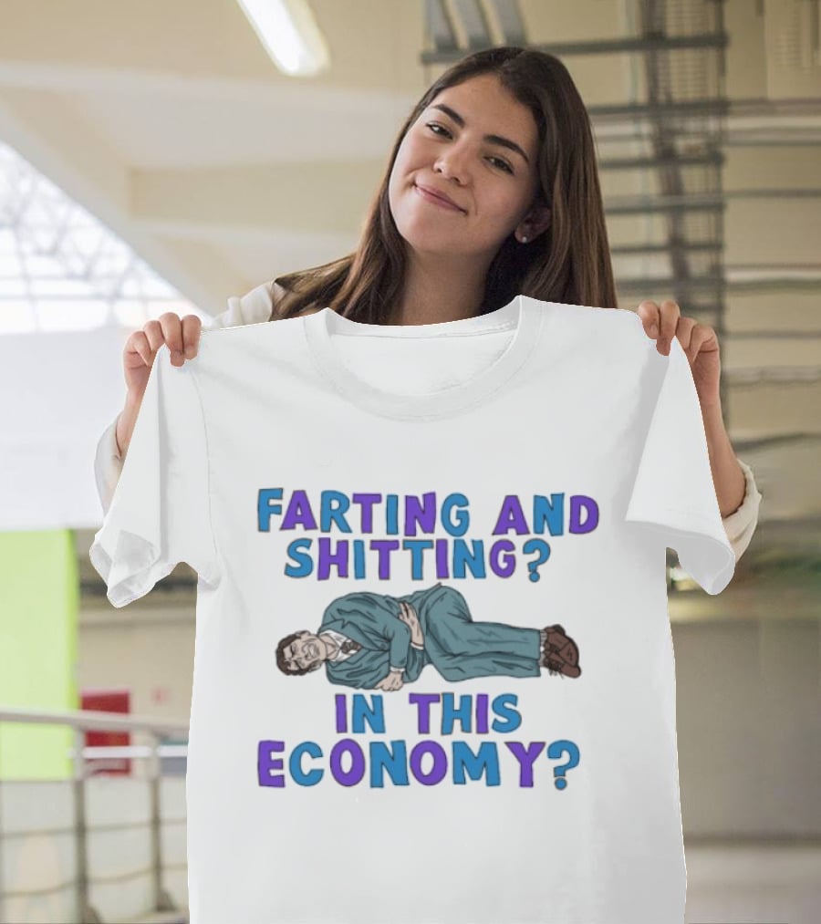 Farting And Shitting In This Economy Funny Humor Joke T-Shirt