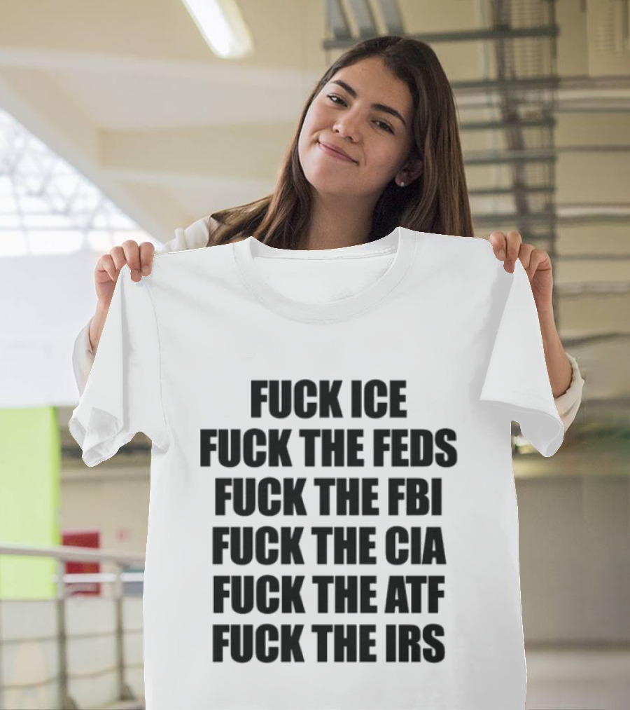Fuck ICE Feds FBI CIA ATF IRS T-Shirt