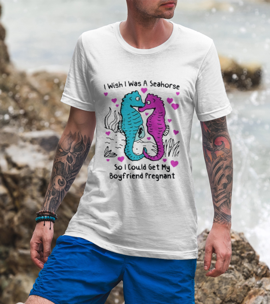 I Wish I Was A Seahorse So I Could Get My Boyfriend Pregnant Cute Seahorse Couple Heart T-Shirt