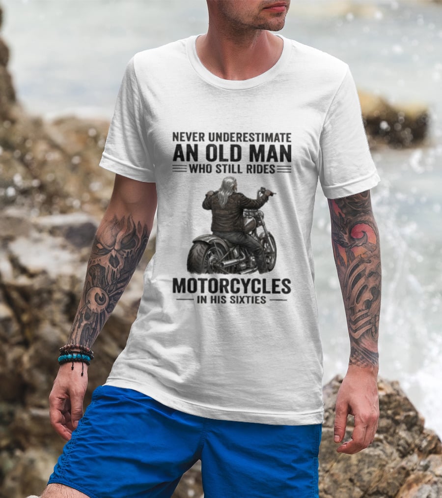 Never Underestimate An Old Man Who Still Rides Motorcycles In His Sixties T-Shirt