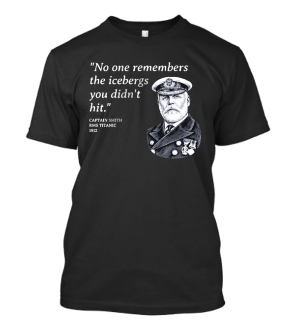 No One Remembers The Icebergs You Didn't Hit Captain Smith RMS Titanic 1912 T-Shirt