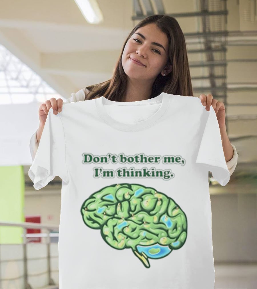 Don't Bother Me I'm Thinking Brain Image T-Shirt