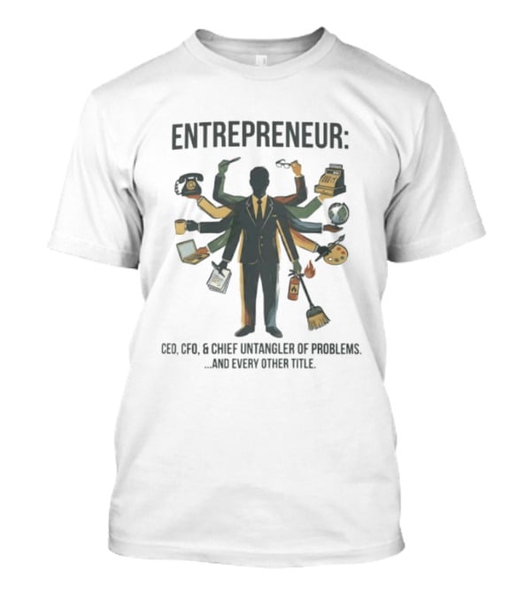 Entrepreneur CEO CFO Chief Untangler Of Problems And Every Other Title T-Shirt