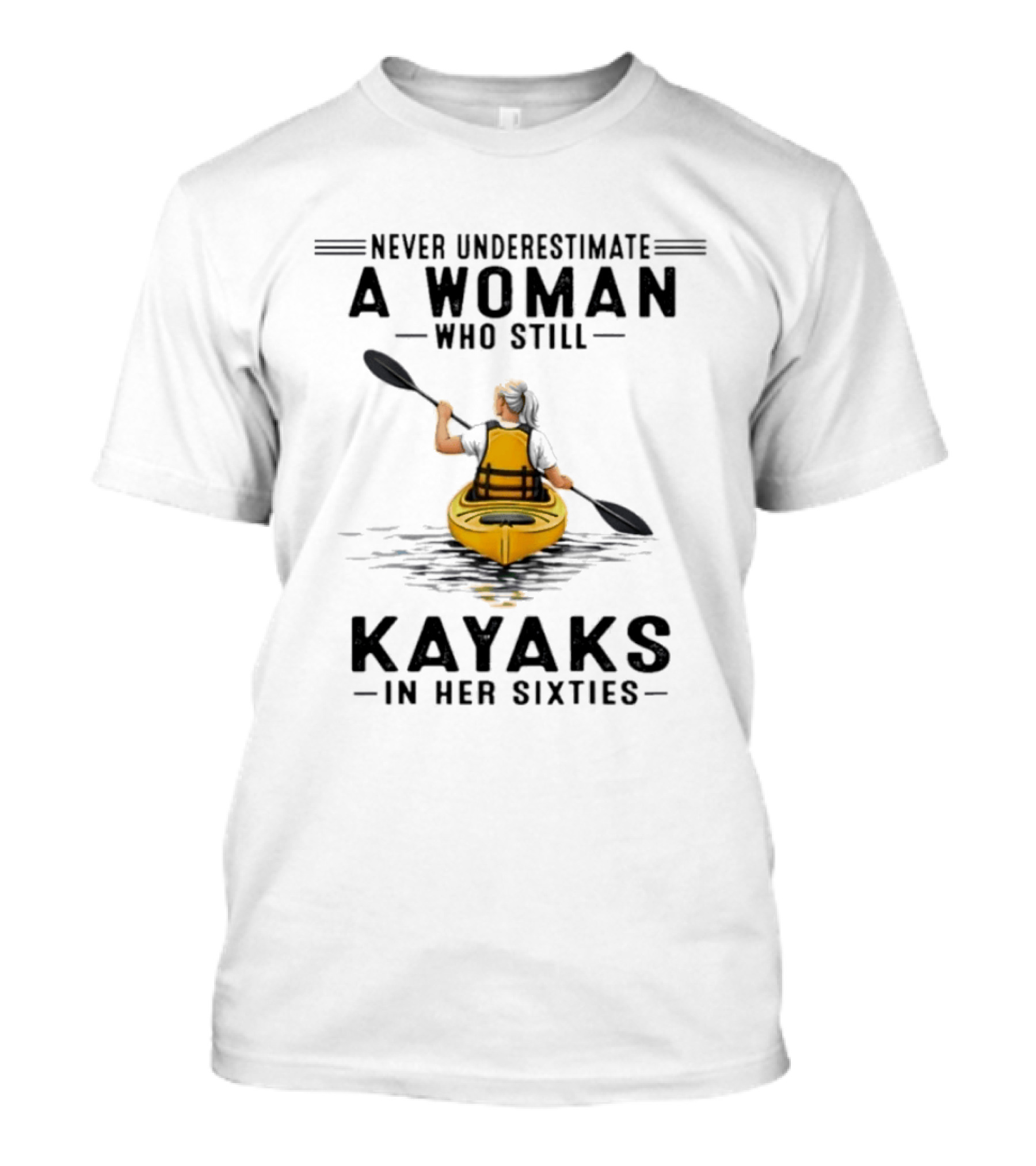 Never Underestimate A Woman Who Still Kayaks In Her Sixties T-Shirt