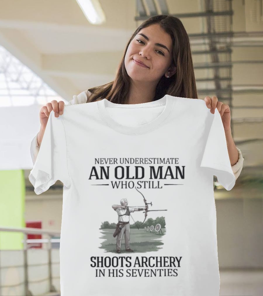 Never Underestimate An Old Man Who Still Shoots Archery In His Seventies T-Shirt