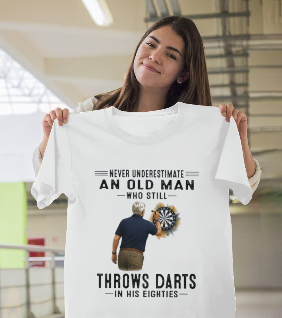 Never Underestimate An Old Man Who Still Throws Darts In His Eighties T-Shirt