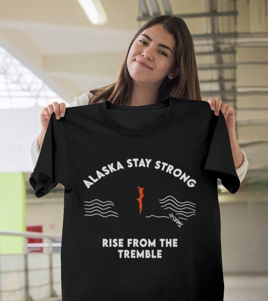 Alaska Stay Strong Rise From The Tremble Waves Resilience T-Shirt