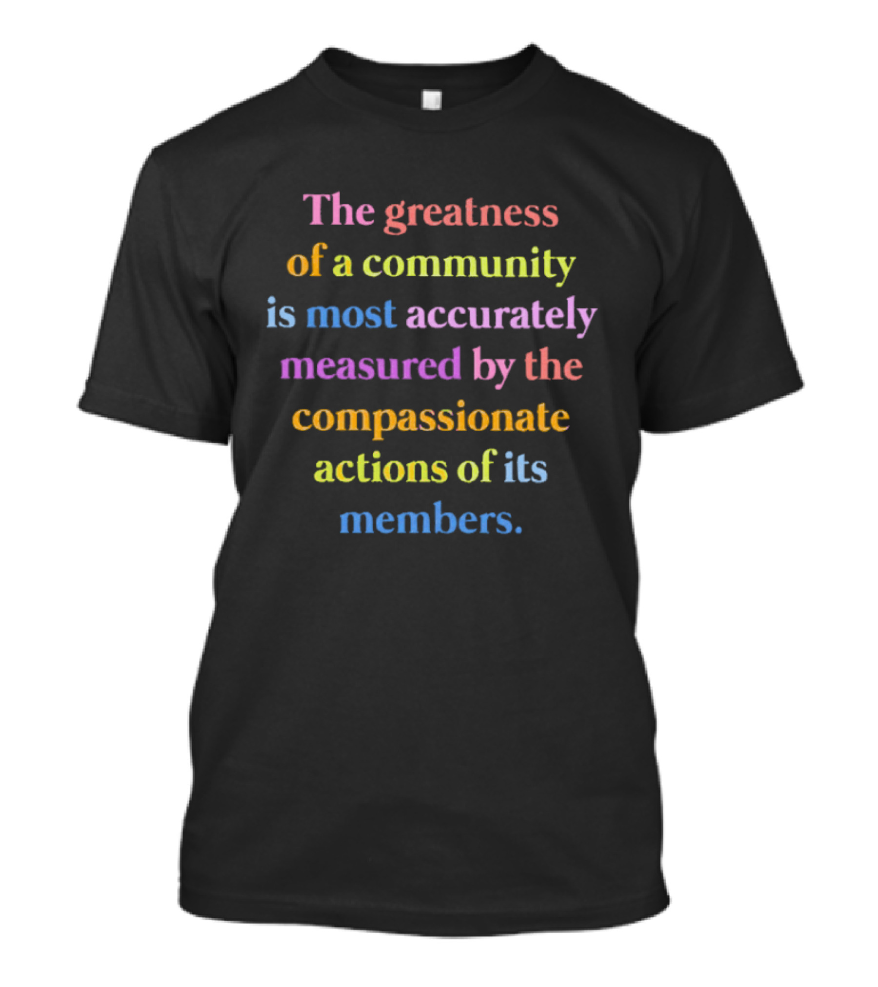 The Greatness Of A Community Measured By Compassionate Actions Of Its Members T-Shirt