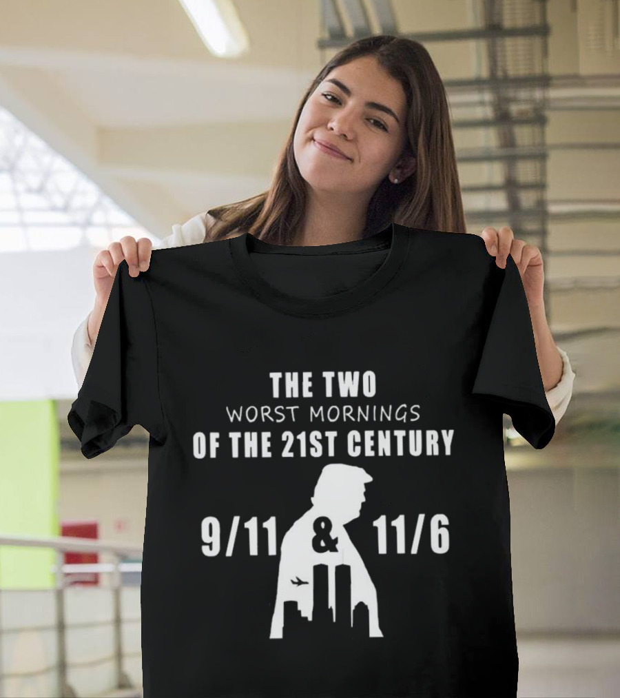 The Two Worst Mornings Of The 21st Century 9 11 11 6 Trump T-Shirt