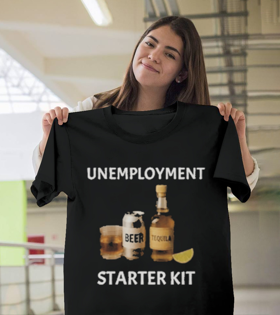 Unemployment Starter Kit Beer Tequila Alcohol Humor T-Shirt