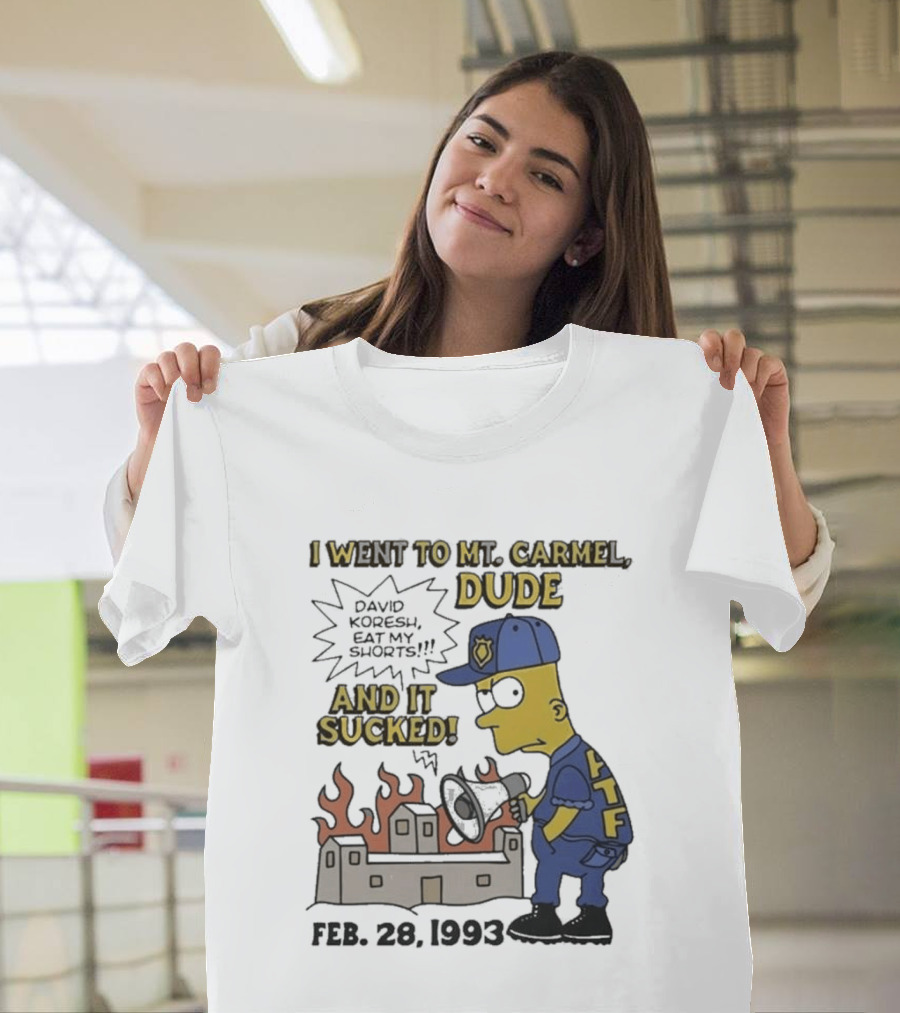 I Went To Mt Carmel Dude David Koresh Eat My Shorts Feb 28 1993 LTF T-Shirt