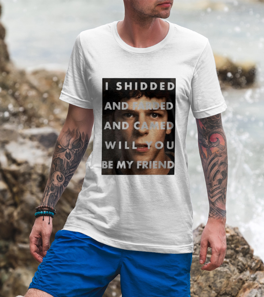 I Shidded And Farded And Camed Will You Be My Friend T-Shirt