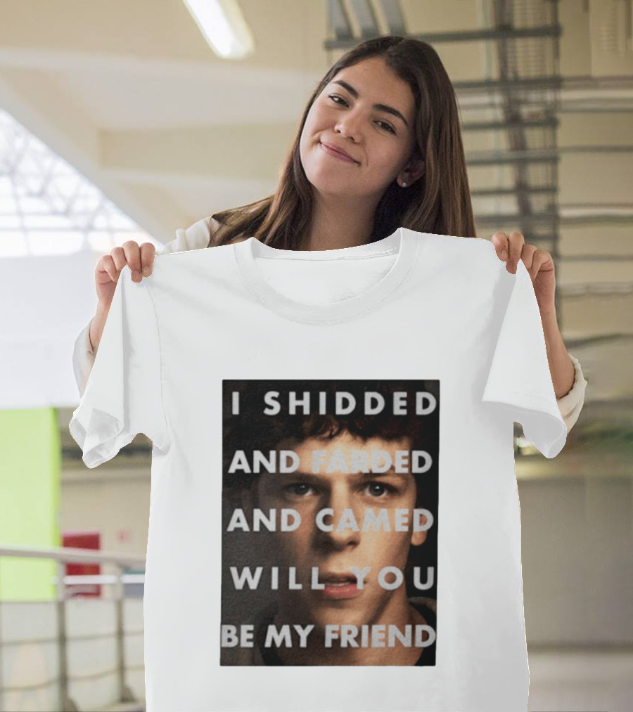 I Shidded And Farded And Camed Will You Be My Friend T-Shirt