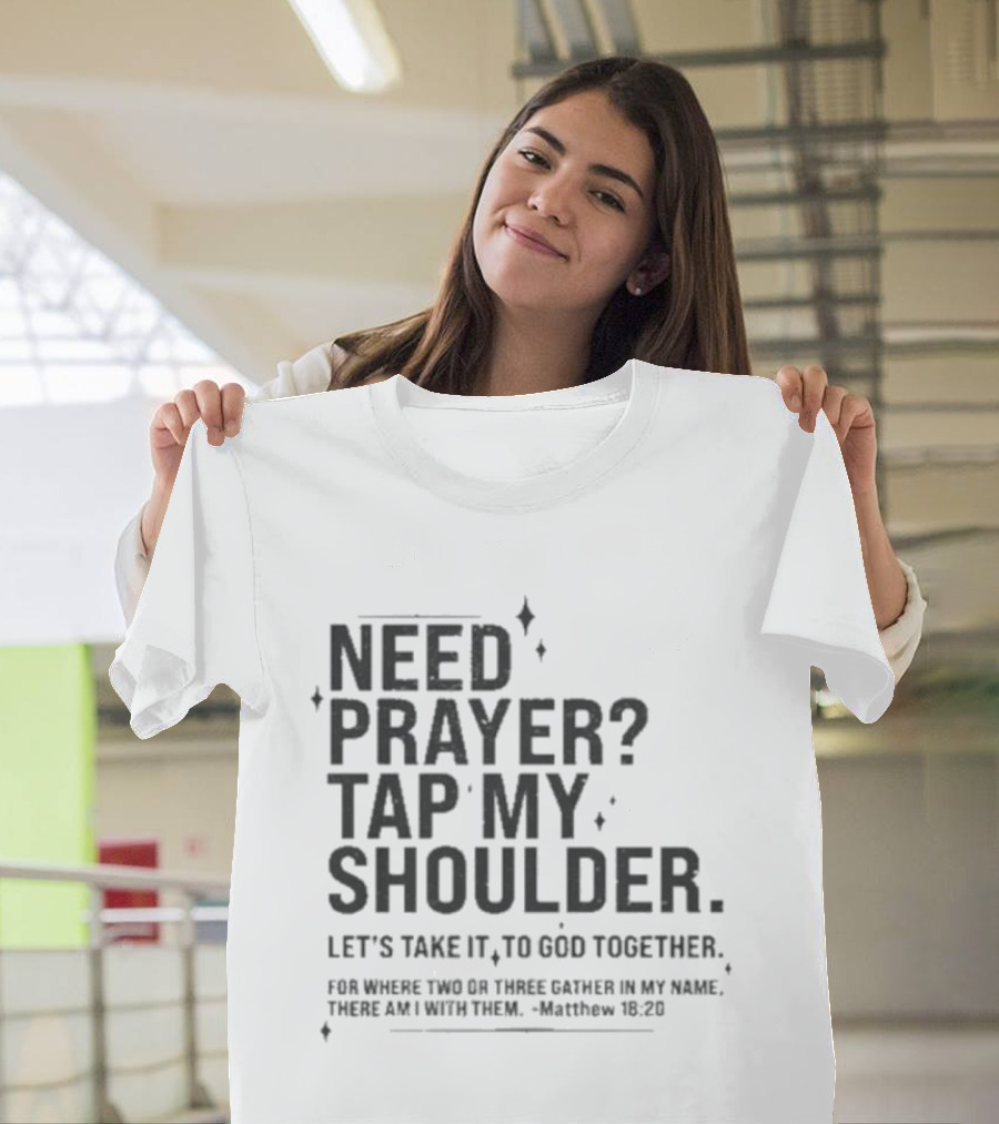 Need Prayer Tap My Shoulder Let's Take It To God Together Matthew 18 20 T-Shirt