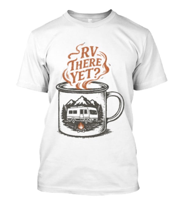 RV There Yet Coffee Camper And Campfire Adventure T-Shirt