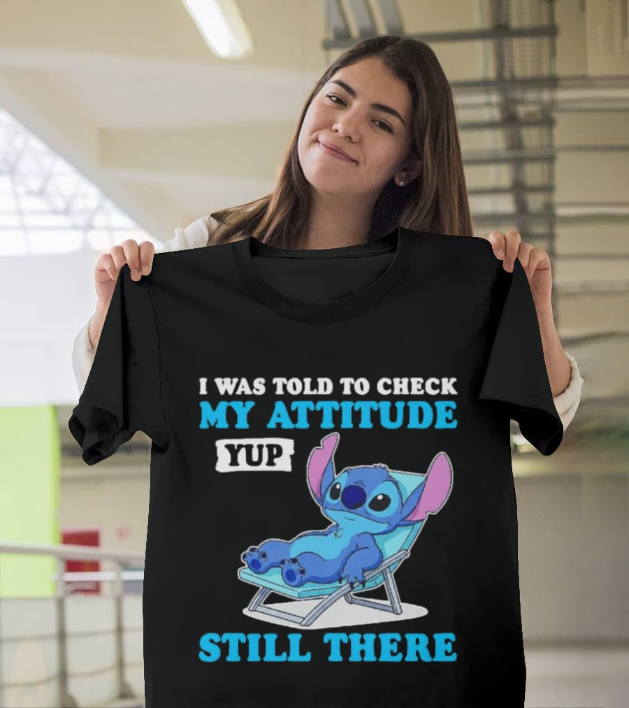I Was Told To Check My Attitude Yup Still There Stitch Relaxing T-Shirt