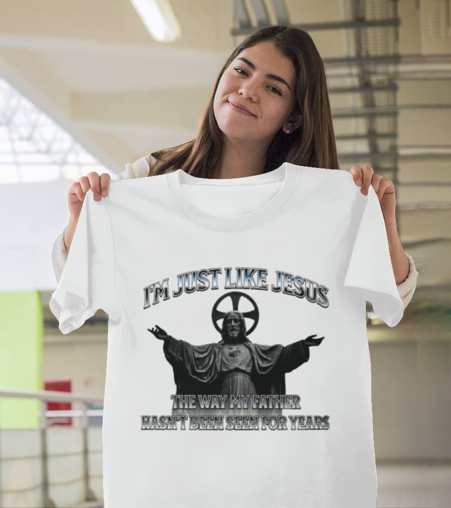 I'm Just Like Jesus My Father Hasn't Been Seen For Years Statue T-Shirt