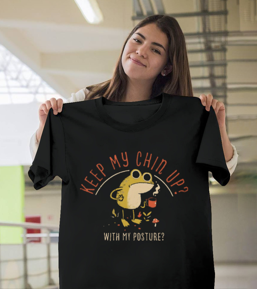 Keep My Chin Up With My Posture Frog Coffee Humor T-Shirt