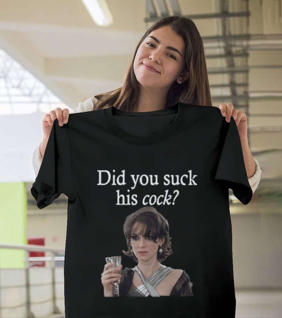 Did You Suck His Cock Beth Macintyre Winona Ryder Meme T-Shirt