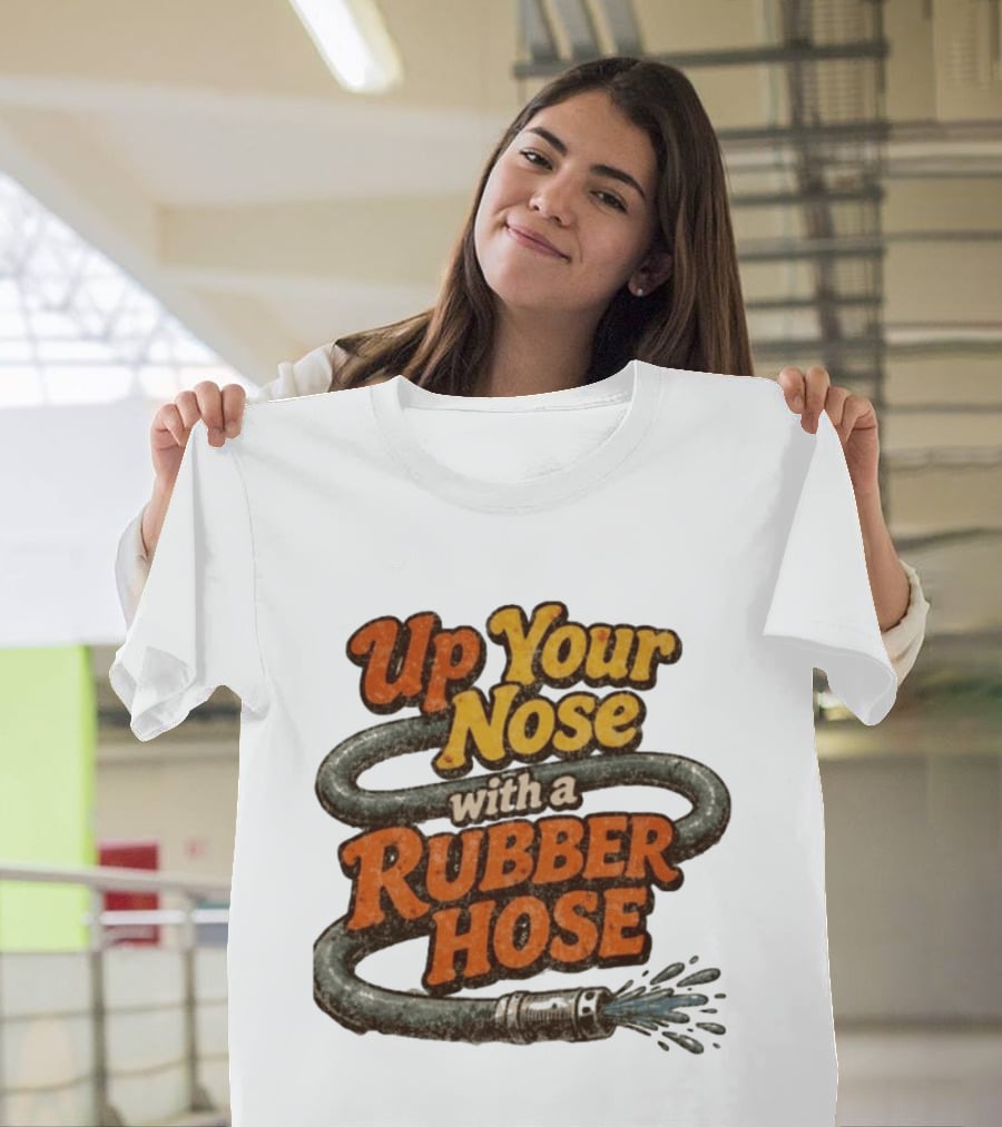 Up Your Nose With A Rubber Hose Nostalgic Pop Culture Phrase T-Shirt