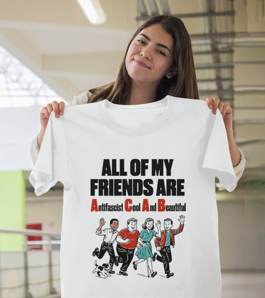 All Of My Friends Are Antifascist Gay And Beautiful T-Shirt