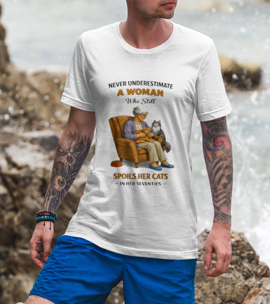 Never Underestimate A Woman Who Spoils Her Cats In Her Seventies T-Shirt