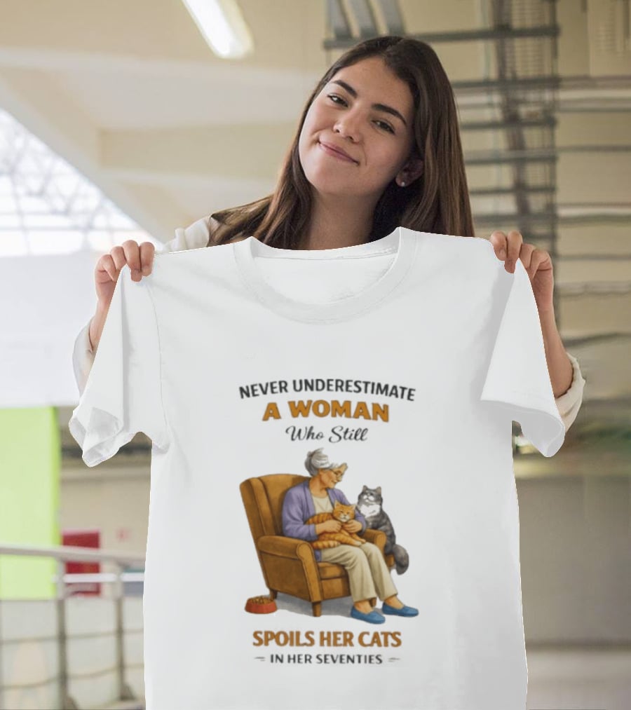 Never Underestimate A Woman Who Spoils Her Cats In Her Seventies T-Shirt