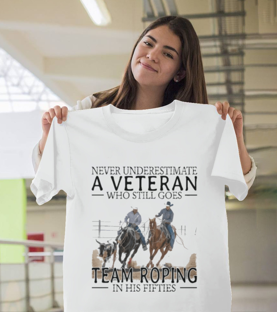 Never Underestimate A Veteran Team Roping In His Fifties T-Shirt