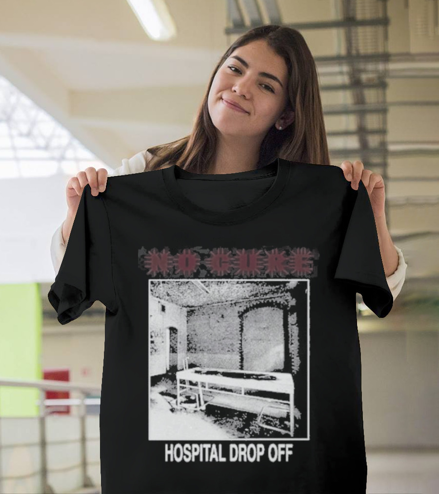 No Cure Hospital Drop Off Botched Procedure T-Shirt