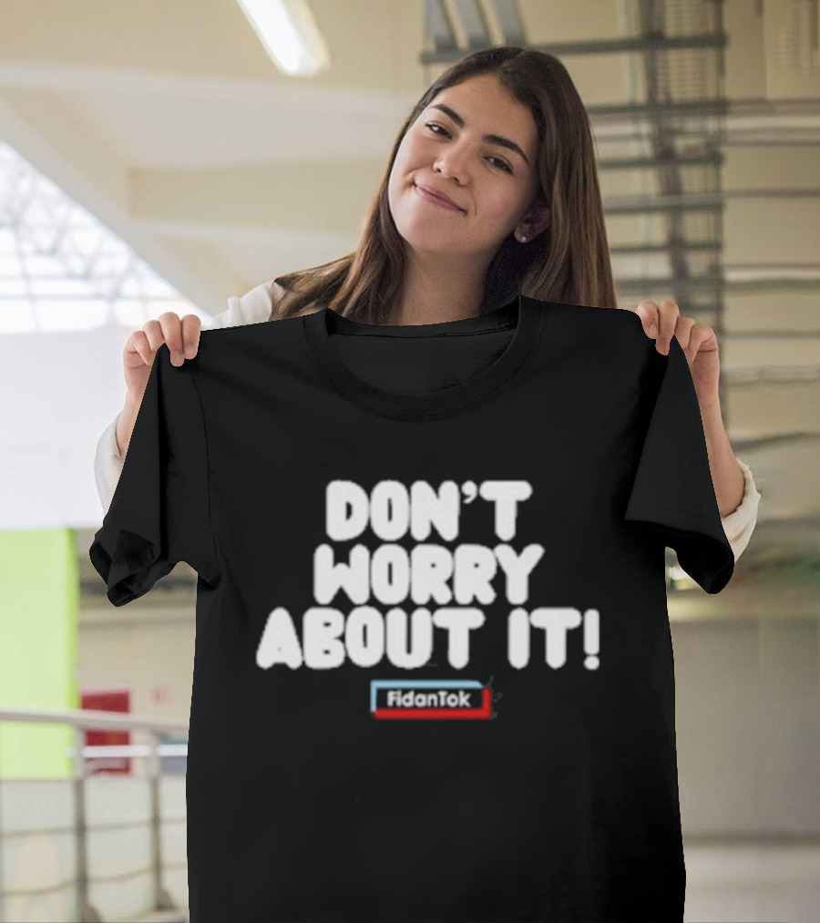 Fidantok Don't Worry About It T-Shirt