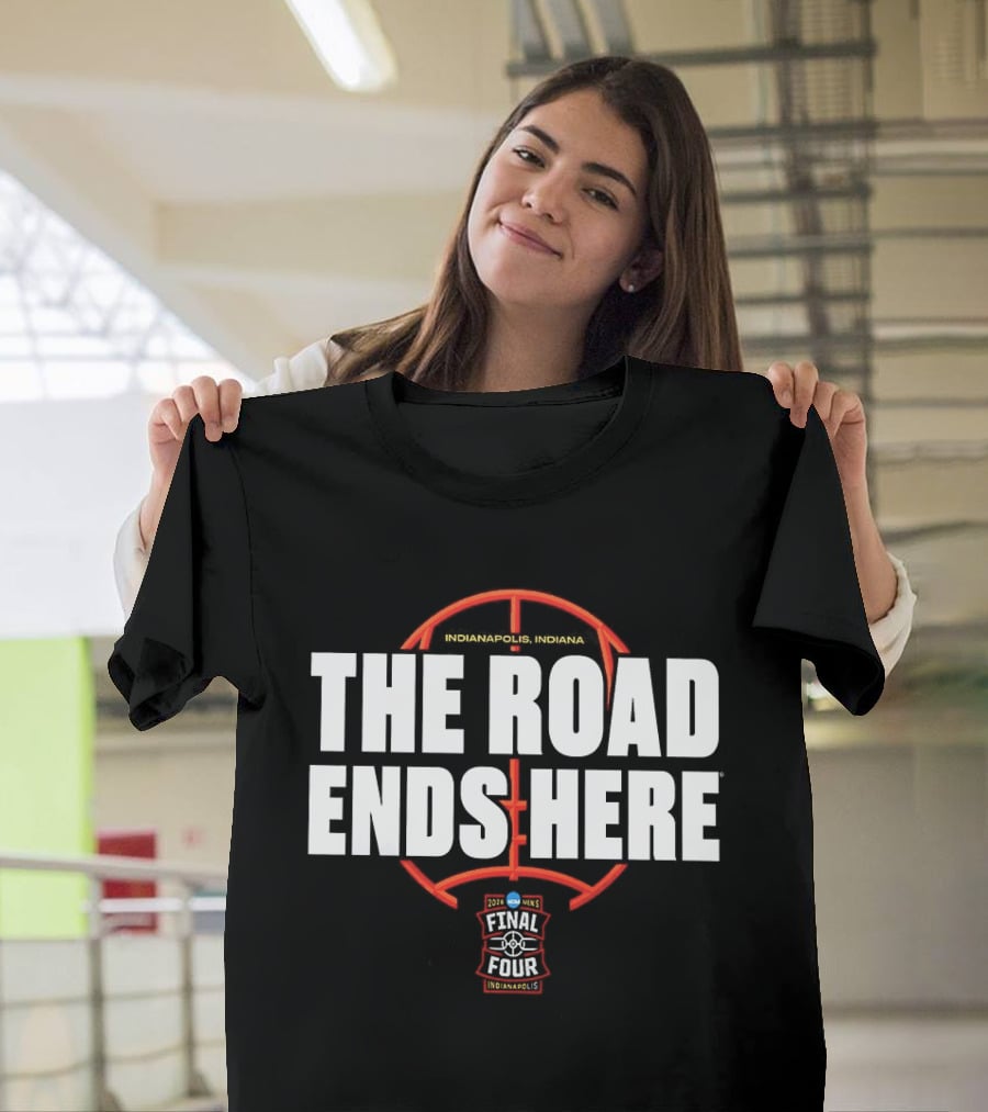The Road Ends Here 2026 NCAA Men's Final Four Indianapolis Basketball T-Shirt