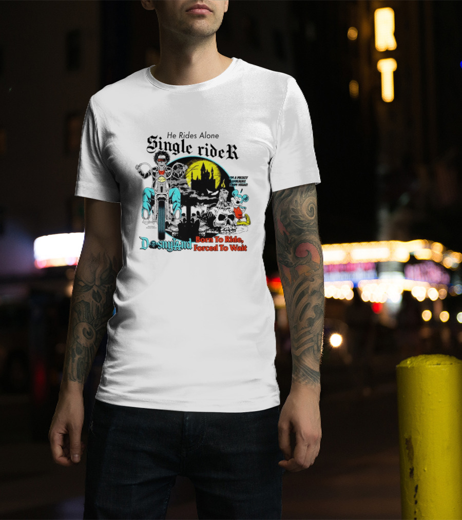 He Rides Alone Single Rider Disneyland Born To Ride Forced To Wait Dosnyland Mickey Mouse T-Shirt