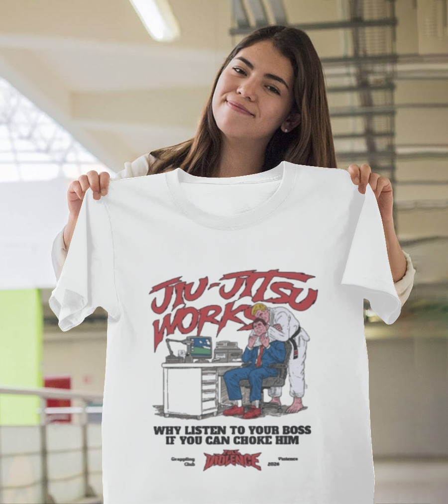 Jiu Jitsu Works Why Listen To Your Boss If You Can Choke Him Violence Charm 2020 T-Shirt