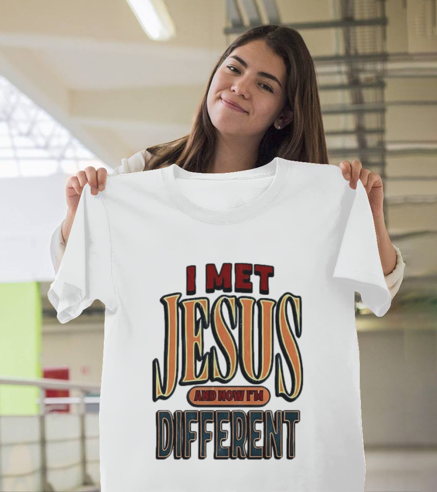 I Met Jesus And Now I'm Different T-Shirt