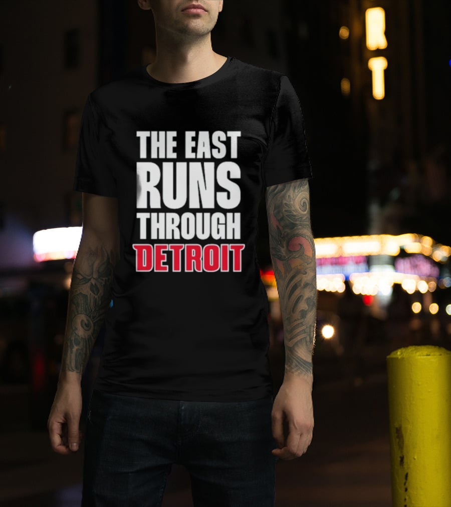 The East Runs Through Detroit Bold Statement Recognizing Detroit's Impact And Influence T-Shirt