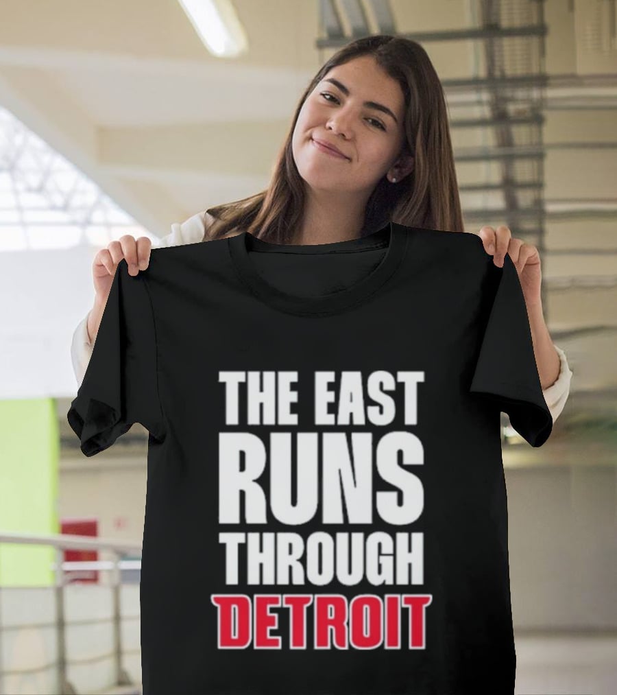 The East Runs Through Detroit Bold Statement Recognizing Detroit's Impact And Influence T-Shirt