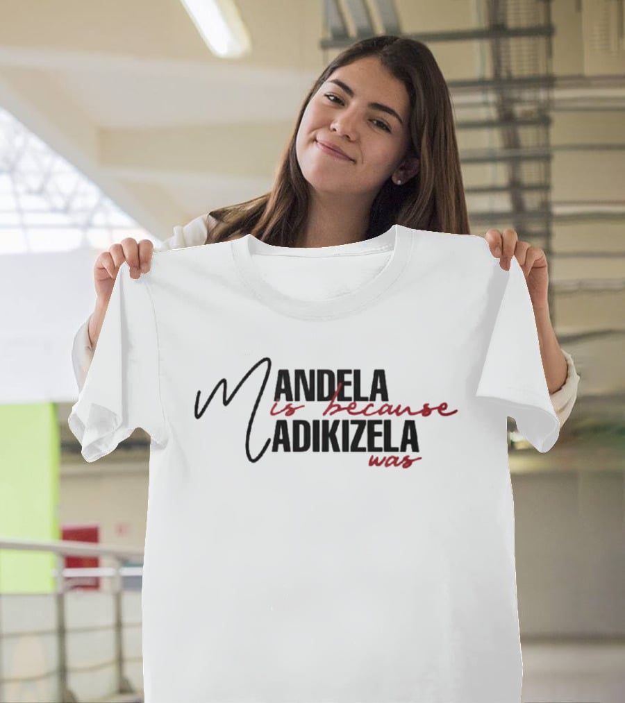 Mandela Is Because Madikizela Was T-Shirt