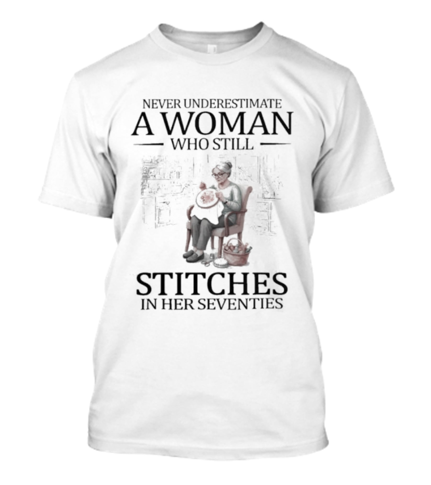 Never Underestimate A Woman Who Stitches In Her Seventies T-Shirt