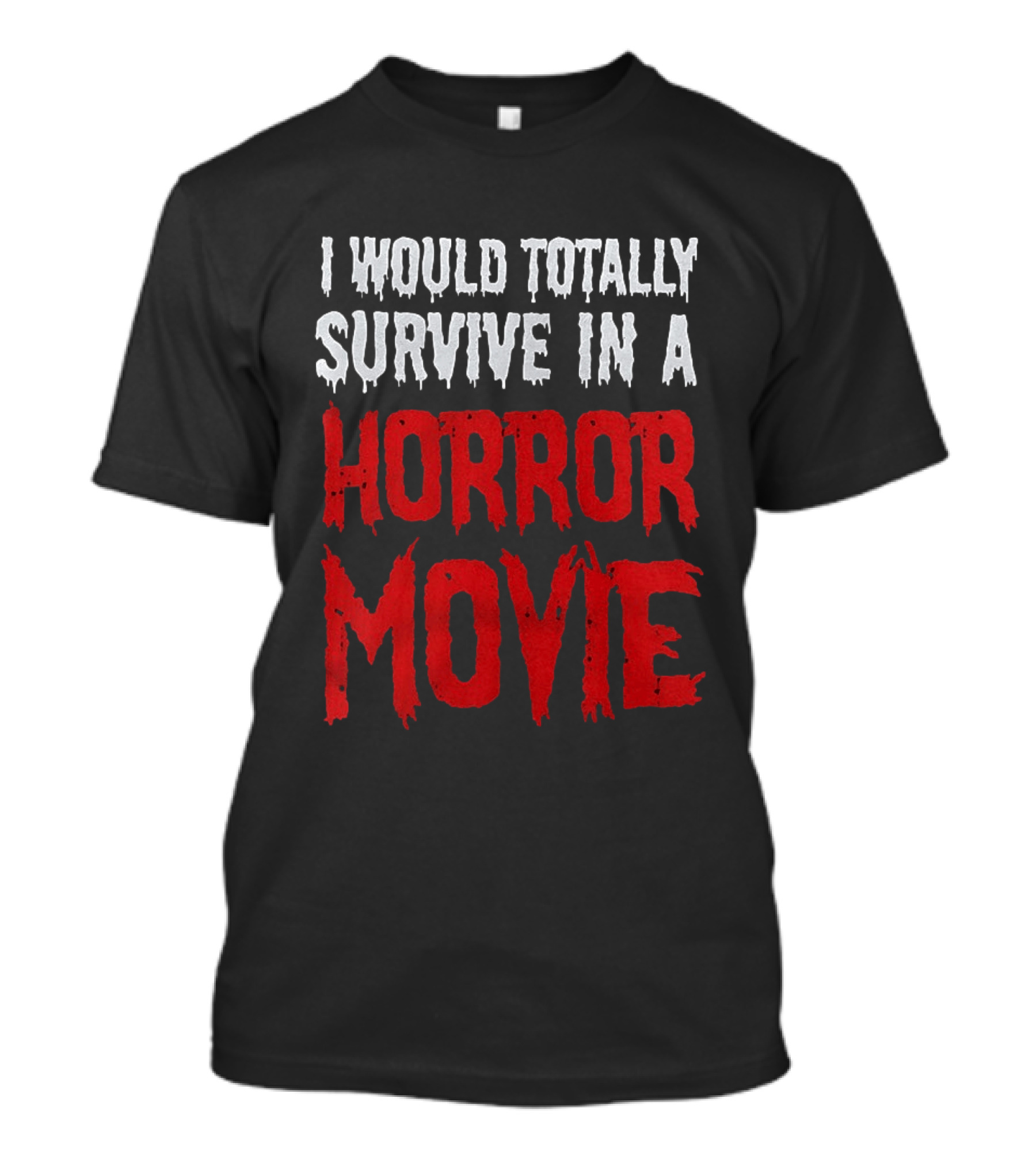 I Would Totally Survive In A Horror Movie Dripping T-Shirt