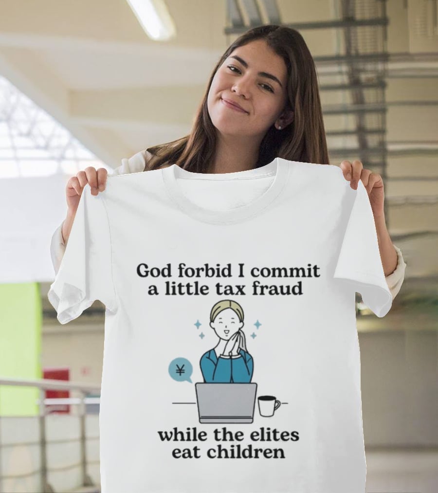 God Forbid I Commit A Little Tax Fraud While The Elites Eat Children Laptop Coffee Timestamp T-Shirt