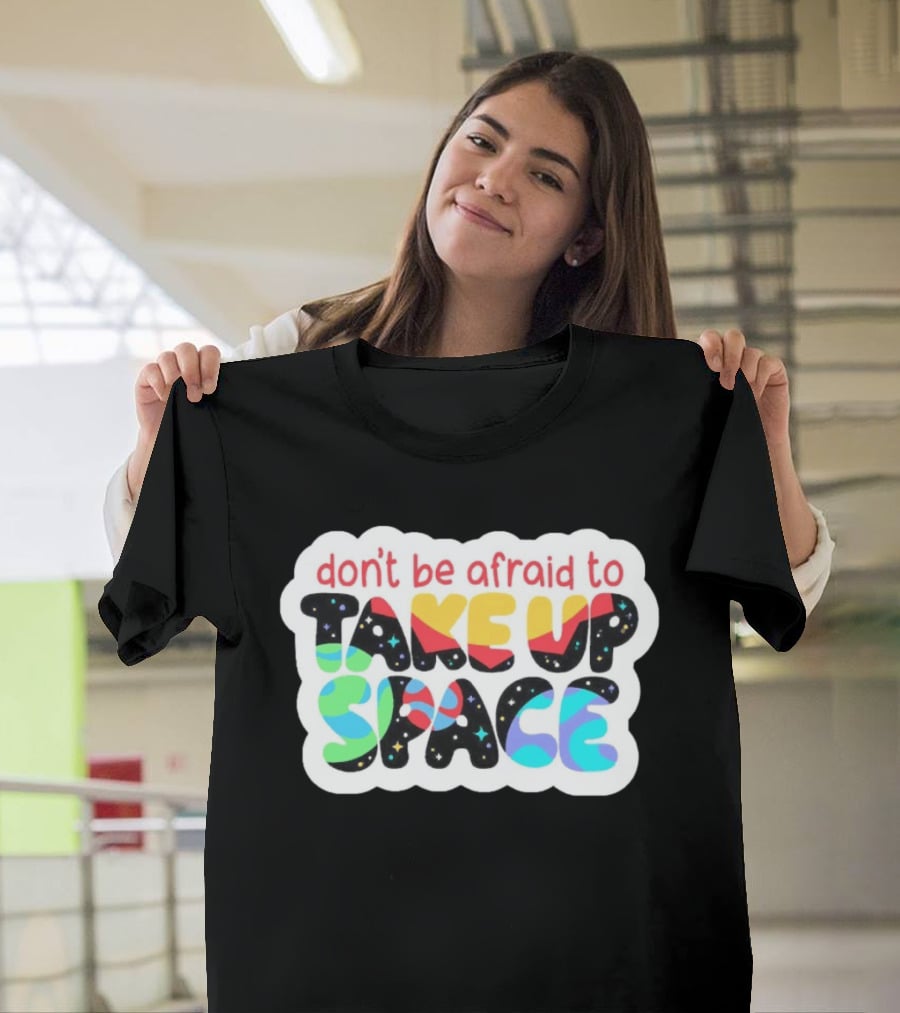 Don't Be Afraid To Take Up Space Cosmic Rainbow Letters T-Shirt