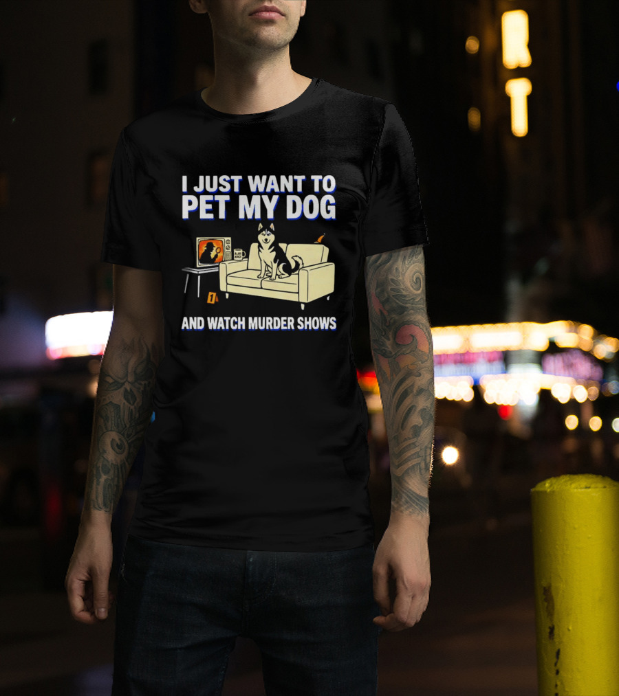 I Just Want To Pet My Dog And Murder Shows With Dog On Couch Scene T-Shirt
