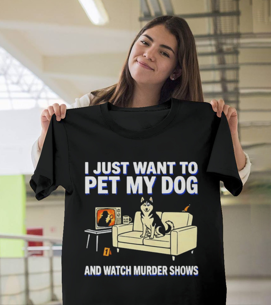 I Just Want To Pet My Dog And Murder Shows With Dog On Couch Scene T-Shirt