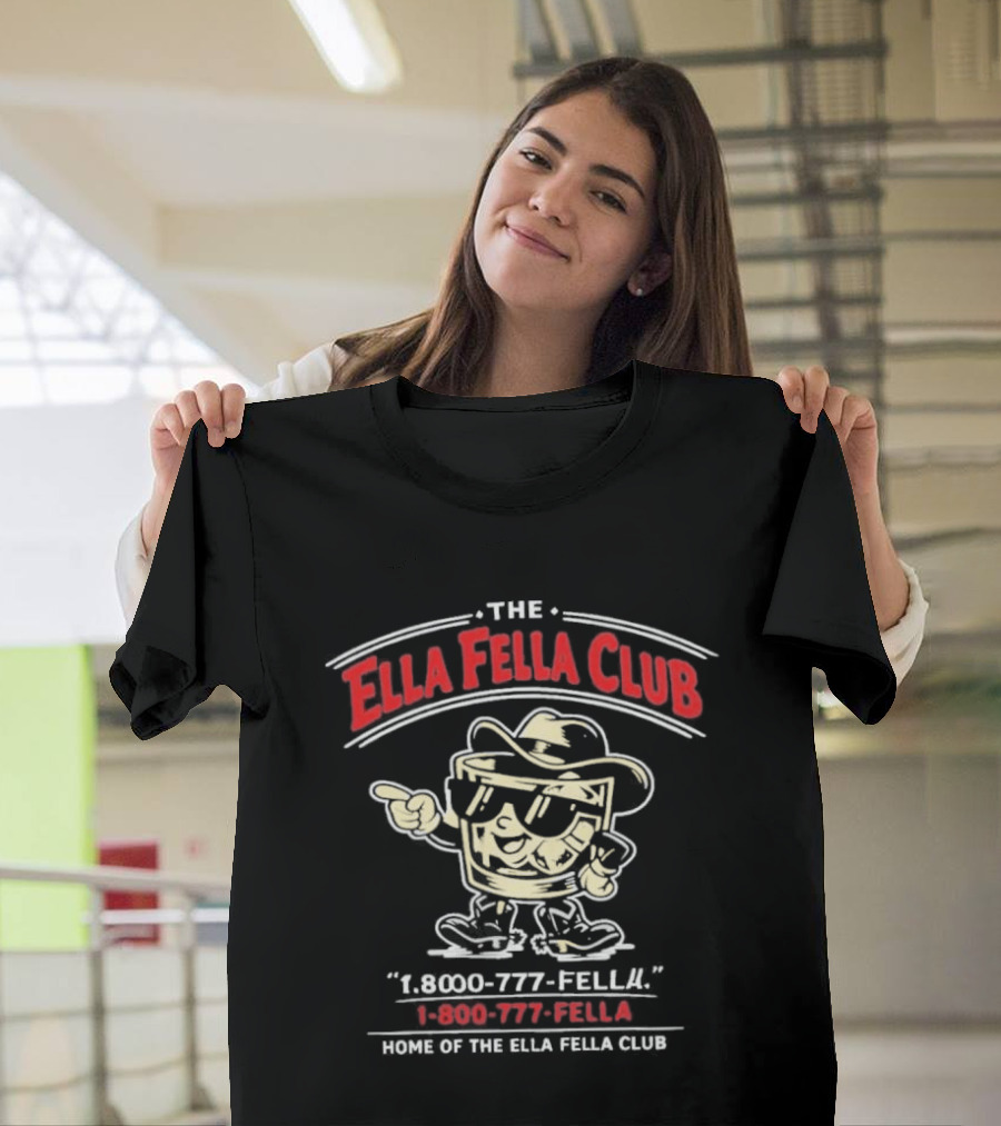 The Ella Fella Club 1 800 777 Fella Home Of The Ella Fella Club T-Shirt