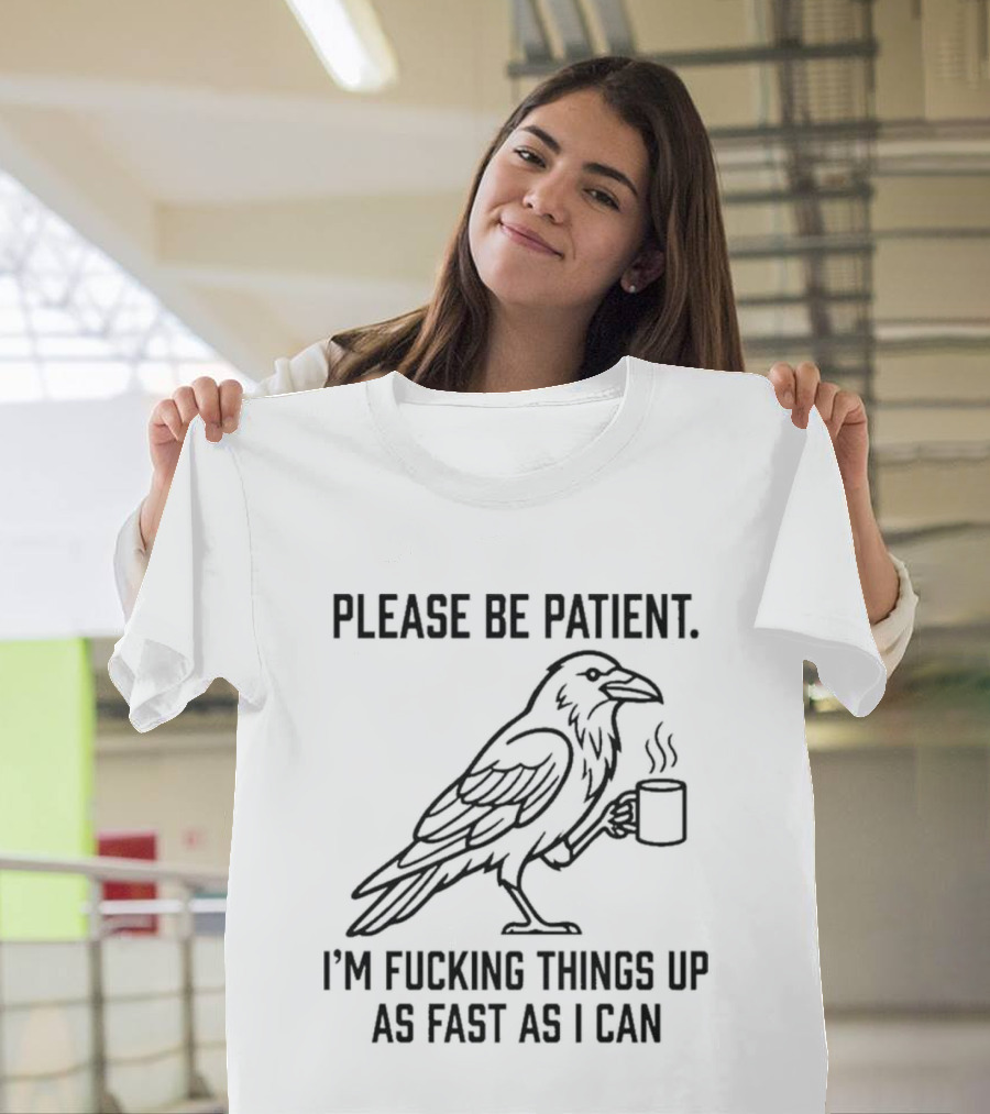 Crow Holding Coffee Please Be Patient I'm Fucking Things Up As Fast As I Can T-Shirt