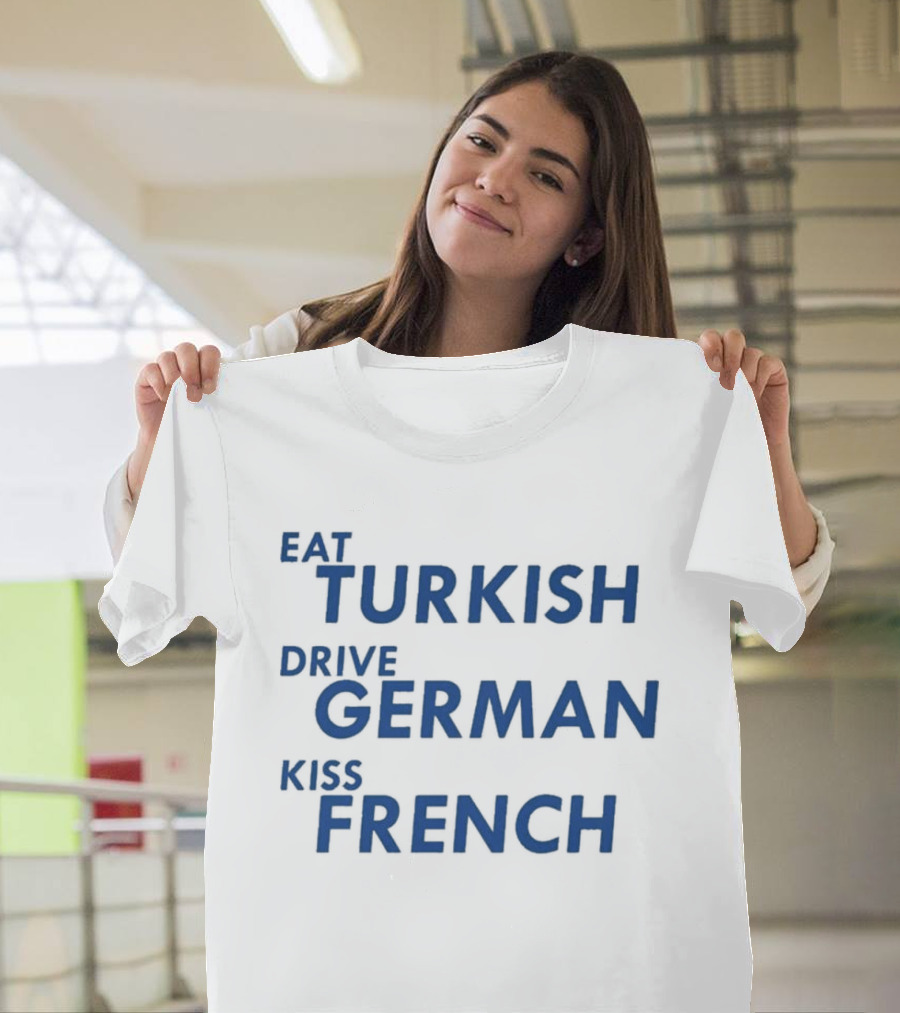 Eat Turkish Drive German Kiss French T-Shirt