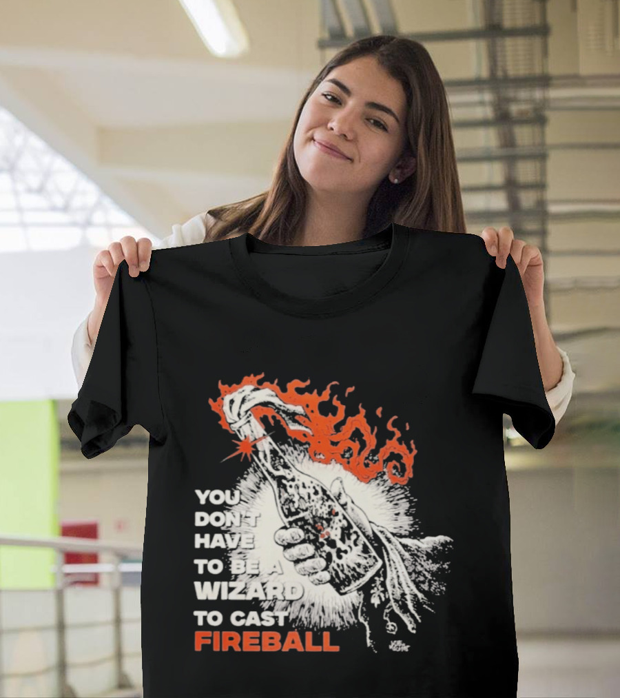 You Don't Have To Be A Wizard To Cast Fireball Magic Flames T-Shirt