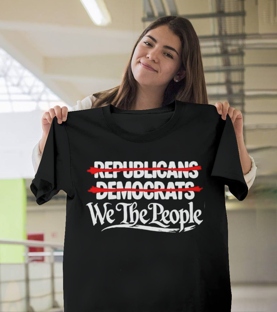 No Republicans No Democrats We The People Political Unity Message T-Shirt