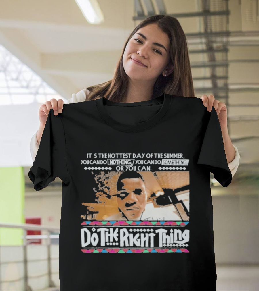 It's The Hottest Day Of The Summer Do The Right Thing T-Shirt