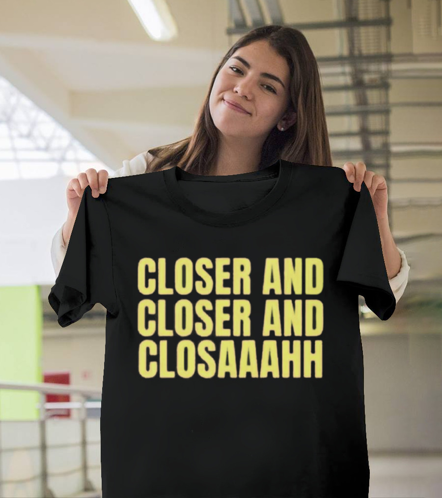 Closer And Closer And Closaaahh Textual T-Shirt
